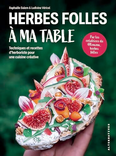 Herbes folles à ma table : Techniques et recettes d'herboriste pour une cuisine créative - Rapha&euml;le Salem - Livre