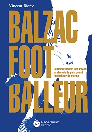 Balzac footballeur - la véritable histoire de Bachir Ben Pacha - Vincent Bierce - Livre