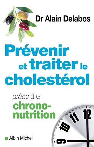 Prévenir et traiter le cholestérol grâce à la chrono-nutrition - Dr Alain Delabos - Livre