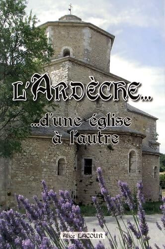 L'Ardèche... D'une église à l'autre - Alice Lacour - Livre