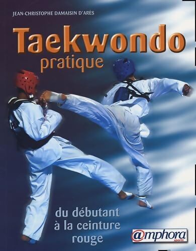 Taekwondo pratique - Jean-christophe Damaisin D'arès - Livre