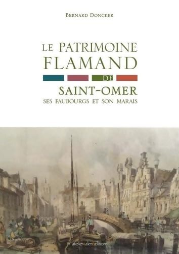 Le patrimoine flamand de saint-omer ses faubourgs et son marais : Une approche historique culturelle et sociolinguistique - Bernard Doncker - Livre