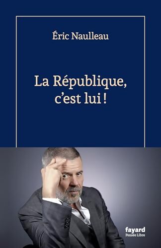 La République c'est lui ! - Eric Naulleau - Livre