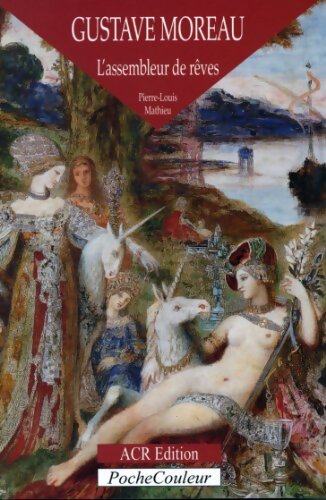 Gustave Moreau, l'assembleur de rêves - Mathieu Pierre-Louis - Livre