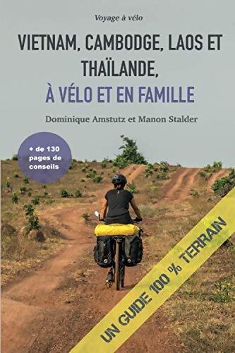 Vietnam Cambodge Laos et Thaïlande à vélo et en famille : Un guide 100% terrain - Dominique Amstutz - Livre