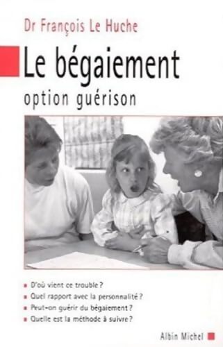 Le Bégaiement : Option guérison - Docteur Fran&ccedil;ois Le Huche - Livre