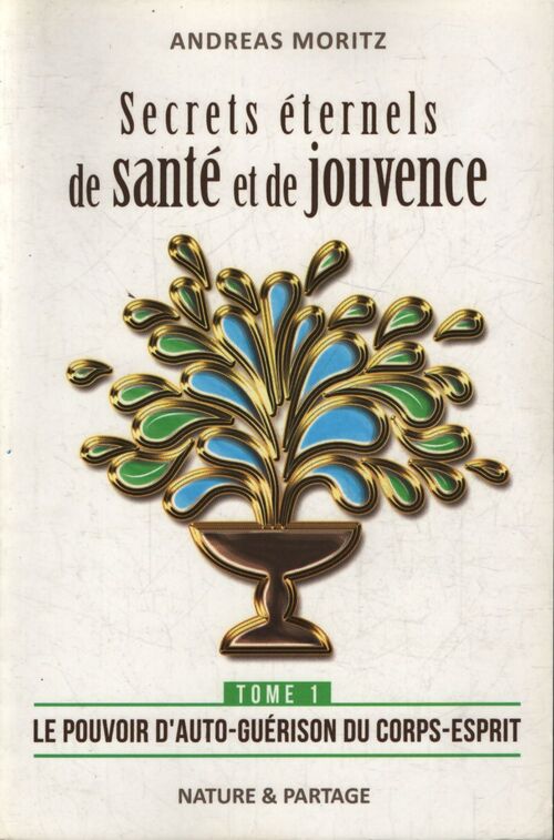 Secrets éternels de santé et de jouvence Tome I : Le pouvoir d'auto-guérison du corps-esprit - Andreas Moritz - Livre