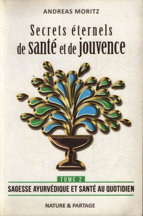 Secrets éternels de santé et de jouvence Tome II : Sagesse ayurvédique et santé au quotidien - Andreas Moritz - Livre