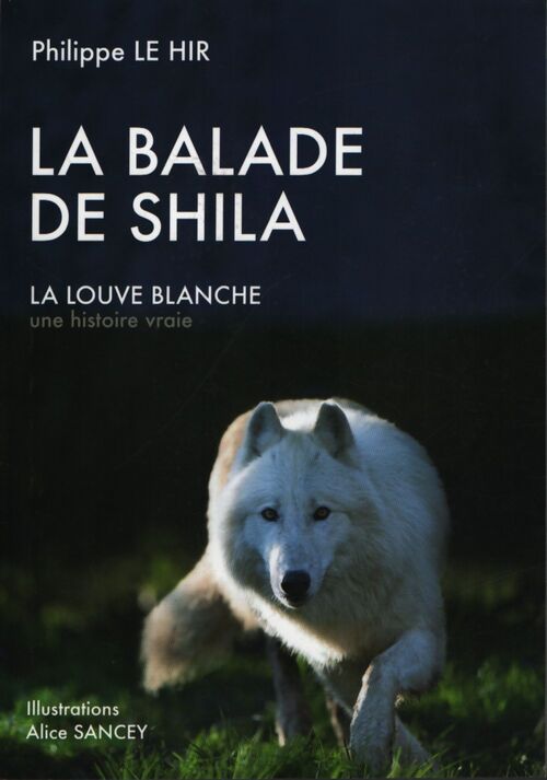 La balade de Shila, la louve blanche / Choco, le petit chien meneur de loups - Philippe Le Hir - Livre