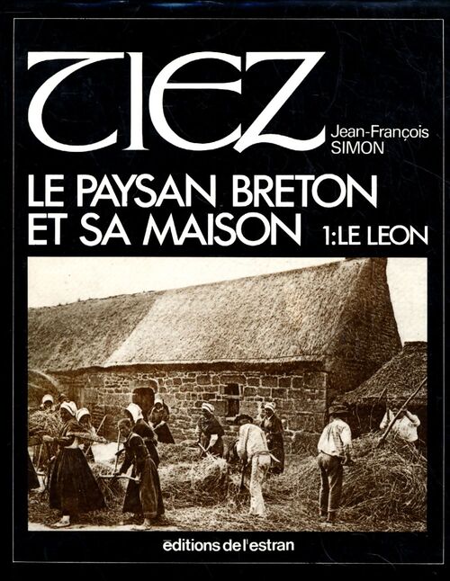 Tiez - le paysan breton et sa maison Tome I : Le Léon - Jean François Simon - Livre