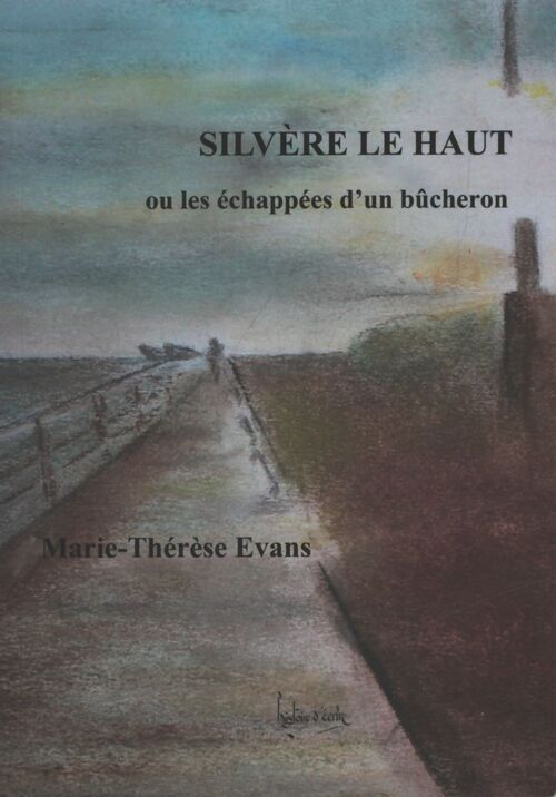 Silvère Le Haut ou les échappées d'un bûcheron - Marie-Thérèse Evans - Livre