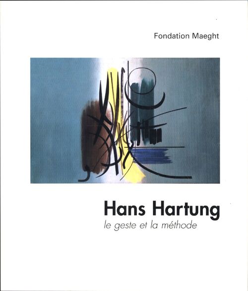 Hans Hartung : Le geste et la méthode - Collectif - Livre