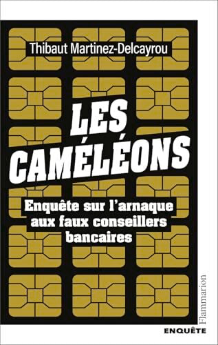 Les Caméléons : Enquête sur l'arnaque aux faux conseillers bancaires - Thibaut Martinez-Delcayrou - Livre