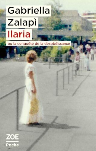 Ilaria ou la conquête de la désobéissance : Ou la conquête de la désobéissance - Gabriella Zalapi - Livre