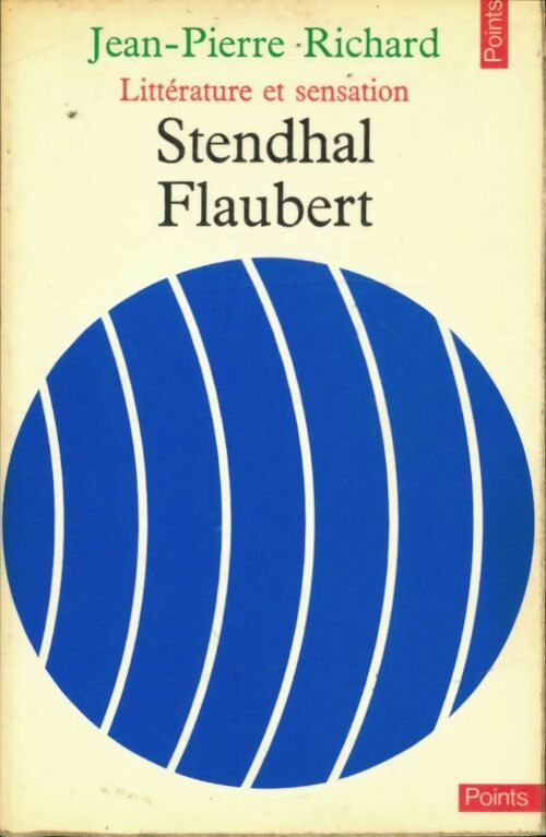 Littérature et sensation. Stendhal, Flaubert - Jean-Pierre Richard -  Points Essais - Livre