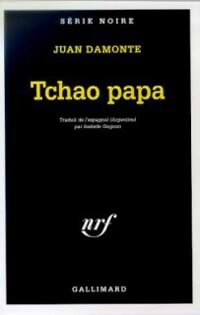 Tchao papa - Juan Damonte -  Série Noire - Livre