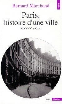 Paris, histoire d'une ville : XIXè et XXè siècle - Bernard Marchand -  Points Histoire - Livre