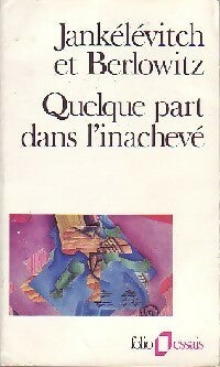 Quelque part dans l'inachevé - Vladimir Jankélévitch ; Béatrice Berlowitz -  Folio Essais - Livre