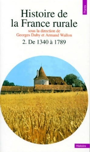 Histoire de la France rurale Tome II : L'âge classique des paysans (de 1340 à 1789) - Georges Duby ; Armand Wallon -  Points Histoire - Livre