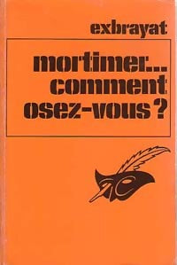 Mortimer !. .. Comment osez-vous ? - Charles Exbrayat -  Le Masque - Livre