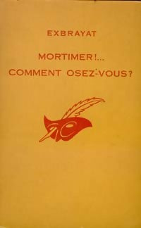 Mortimer !. .. Comment osez-vous ? - Charles Exbrayat -  Le Masque - Livre