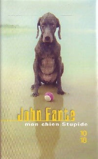 Mon chien stupide - John Fante -  10-18 - Livre