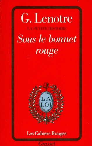 La petite histoire Tome II : Sous le bonnet rouge - Georges Lenotre -  Les Cahiers Rouges - Livre
