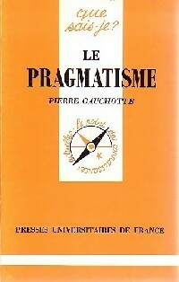 Le pragmatisme - P. Gauchotte -  Que sais-je - Livre