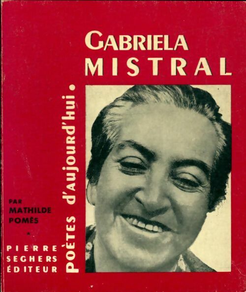Gabriela Mistral - Mathilde Pornès -  Poètes d'aujourd'hui - Livre