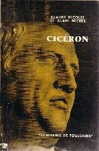 Cicéron - Alain Michel ; Claude Nicolet -  Ecrivains de toujours - Livre