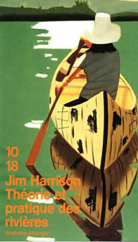 Théorie et pratique des rivières (bilingue) - Jim Harrison -  10-18 - Livre