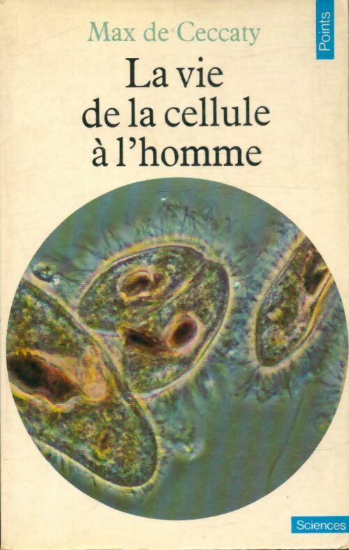 La vie de la cellule à l'homme - Max De Ceccatty -  Points Sciences - Livre
