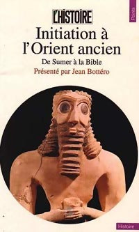 Initiation à l'Orient ancien - Jean Bottéro -  Points Histoire - Livre