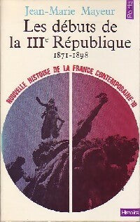 Nouvelle histoire de la France contemporaine Tome X : Les débuts de la troisième République (1871-1898) - Jean-Marie Mayeur -  Points Histoire - Livre