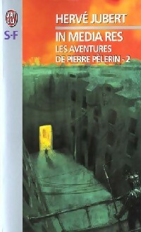 Les aventures de Pierre Pèlerin Tome II : In media res - Hervé Jubert -  J'ai Lu - Livre