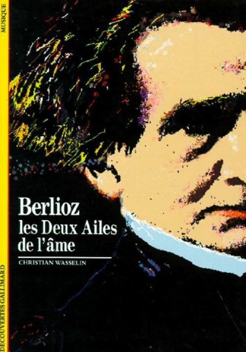 Berlioz, les deux ailes de l'âme - Christian Wasselin -  Découvertes Gallimard - Livre