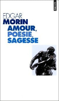 Amour, poésie, sagesse - Edgar Morin -  Points - Livre