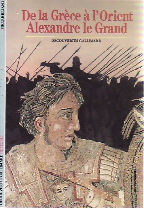 De la Grèce à l'Orient, Alexandre le Grand - Pierre Briant -  Découvertes Gallimard - Livre