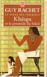 Le roman des Pyramides Tome I : Khéops et la pyramide du soleil - Guy Rachet -  Le Livre de Poche - Livre
