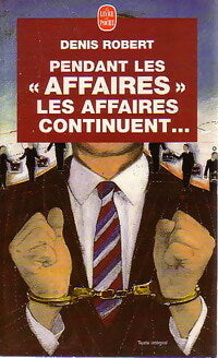Pendant les affaires, les affaires continuent - Denis Robert -  Le Livre de Poche - Livre