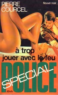 A trop jouer avec le feu - Pierre Courcel -  Spécial-Police - Livre