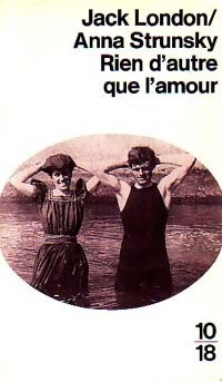Rien d'autre que l'amour - Jack London ; Anna Strunsky -  10-18 - Livre