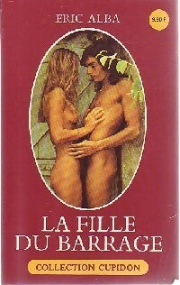 La fille du barrage - Eric Alba -  Cupidon - Livre