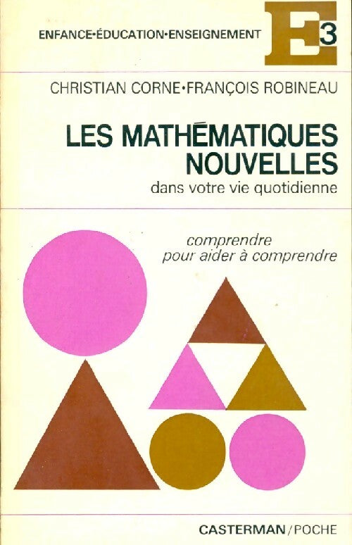 Les mathématiques nouvelles dans votre vie quotidienne - Christian Corne ; François Robineau -  E 3 (Enfance-Education-Enseignement) - Livre