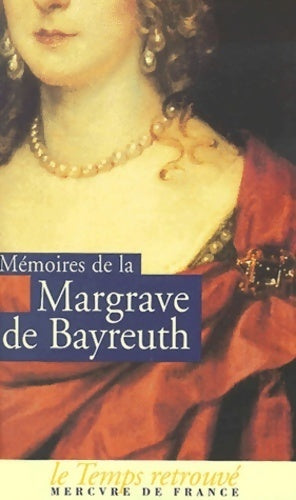 Mémoires de Frédérique Sophie Wilhelmine, Margrave de Bayreuth, Soeur de Frédéric Le Grand - La Margrave de Bayreuth -  Le Temps Retrouvé - Livre