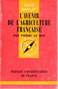 L'avenir de l'agriculture française - Pierre Le Roy -  Que sais-je - Livre