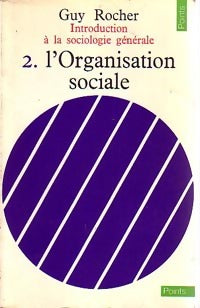 Introduction à la sociologie générale Tome II : L'organisation sociale - Guy Rocher -  Points Essais - Livre