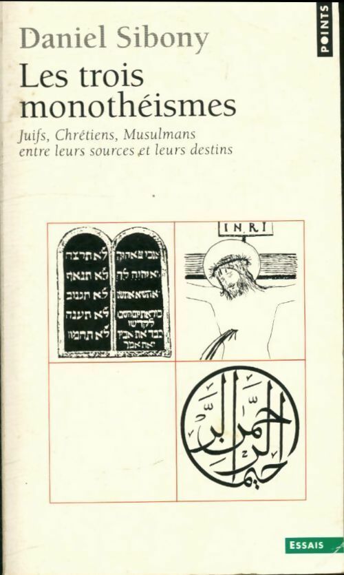Les trois monothéismes. Juifs, Chrétiens, Musulmans entre leurs sources et leurs destins - Daniel Sibony -  Points Essais - Livre