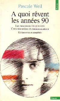 A quoi rêvent les années 90 ? Les nouveaux imaginaires : consommation et communication - Pascale Weil -  Points Essais - Livre