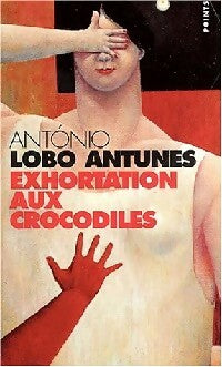 Exhortation aux crocodiles - Antonio Lobo Antunes -  Points - Livre